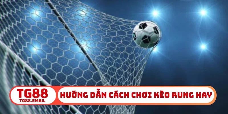 Hướng dẫn cách chơi kèo rung hay