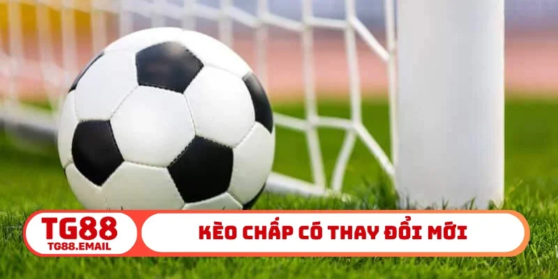 Kèo chấp có thay đổi mới