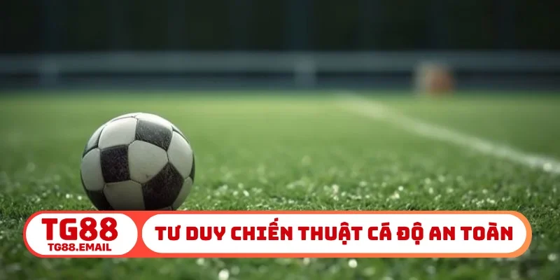 Tư duy chiến thuật cá độ an toàn