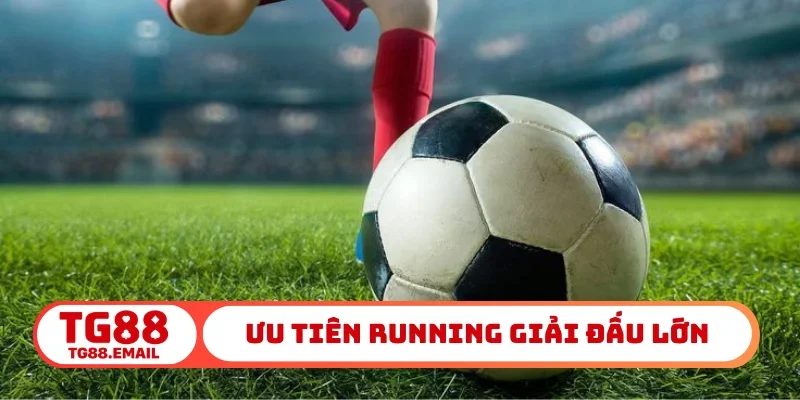Ưu tiên Running giải đấu lớn